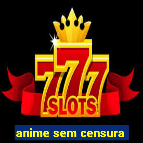 anime sem censura